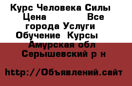 Курс Человека Силы › Цена ­ 15 000 - Все города Услуги » Обучение. Курсы   . Амурская обл.,Серышевский р-н